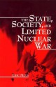 The State, Society, and Limited Nuclear War (Suny Series in the Making of Foreign Policy : Theories and Issues) - Eric Mlyn