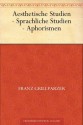 Aesthetische Studien - Sprachliche Studien - Aphorismen (German Edition) - Franz Grillparzer