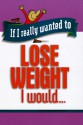 If I Really Wanted To Lose Weight, I Would (If I Really Wanted Too...) - Honor Books