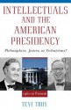 Intellectuals and the American Presidency: Philosophers, Jesters, or Technicians? - Tevi Troy