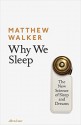 Why We Sleep: Unlocking the Power of Sleep and Dreams - Matthew Walker