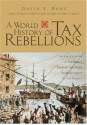 A World History of Tax Rebellions: An Encyclopedia of Tax Rebels, Revolts, and Riots from Antiquity to the Present - David F. Burg