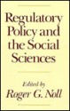 Regulatory Policy and the Social Sciences - Roger G. Noll