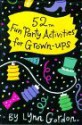 52 Fun Party Activities for Grown-Ups - Lynn Gordon, Jessica Hurley, Susan Synarski