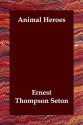 Animal Heroes - Ernest Thompson Seton