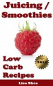 Juicing / Smoothies Low Carb Recipes (Low Carb Reference) - Lisa Shea