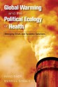 GLOBAL WARMING AND THE POLITICAL ECOLOGY OF HEALTH: EMERGING CRISES AND SYSTEMIC SOLUTIONS - Hans Baer, Merrill Singer