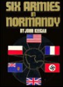 Six Armies in Normandy: From D-Day to the Liberation of Paris - John Keegan