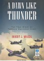 A Dawn Like Thunder: The True Story of Torpedo Squadron Eight - Robert J Mrazek, Dick Hill