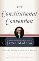 The Constitutional Convention: A Narrative History from the Notes of James Madison - James Madison, Edward J. Larson, Michael P. Winship