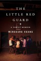 The Little Red Guard: A Family Memoir - Wenguang Huang