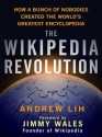 The Wikipedia Revolution: How a Bunch of Nobodies Created the World's Greatest Encyclopedia - Andrew Lih