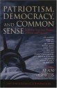 Patriotism, Democracy and Common Sense: Restoring America's Promise at Home and Abroad - Alan Curtis, Kevin Phillips