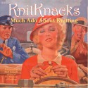 KnitKnacks: Much Ado About Knitting - Clara Parkes, Laura Billings, Sigrid Arnott, Kari Cornell