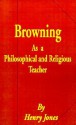 Browning as a Philosophical and Religious Teacher - Henry Jones