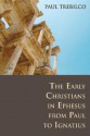 The Early Christians in Ephesus from Paul to Ignatius - Paul Trebilco