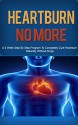 Heartburn: Acid Reflux Cure: Get Heartburn, Acid Reflux Cured Naturally in 3 Week Step by Step Program (Heartburn, Heartburn No More, Heartburn Cured, ... Reflux Cure, Acid Reflux Help, Digestion) - Floyd Anderson