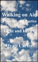 Walking on Air: A Science and Poetics of Light and Levity - Hyatt Carter