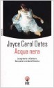 Acqua nera: la segretaria e il senatore. Dove porta la strada dell'America - Joyce Carol Oates, Maria Teresa Marenco