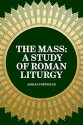 The Mass: A Study of Roman Liturgy - Adrian Fortescue