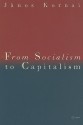 From Socialism to Capitalism: Eight Essays - János Kornai