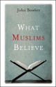 What Muslims Believe - John Bowker