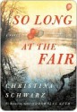 So Long at the Fair: A Novel - Christina Schwarz