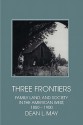 Three Frontiers: Family, Land, and Society in the American West, 1850-1900 (Interdisciplinary Perspectives on Modern History) - Dean L. May, May, Dean L. May, Dean L.