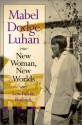 Mabel Dodge Luhan: New Woman, New Worlds - Lois Palken Rudnick