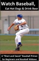 Watch Baseball, Eat Hot Dogs & Drink Beer: A "Short and Sweet" Baseball Primer for Beginners and Baseball Widows - Clay Cambridge, Carol Carson