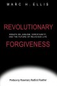 Revolutionary Forgiveness: Essays on Judaism, Christianity, and the Future of Religious Life - Marc H. Ellis