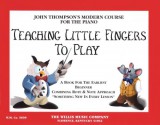 Teaching Little Fingers to Play: A Book for the Earliest Beginner (John Thompsons Modern Course for The Piano) - John Thompson, John Thomson