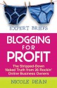 Expert Briefs: Blogging for Profit: The Stripped-Down Naked Truth from 26 Rockin' Online Business Owners - Nicole Dean, Pat Flynn, Rachel Rofe, Denise Wakeman, Kristen Eckstein, Lynn Terry, Ragen Green, Connie, Susanne Myers, Kelly McCausey