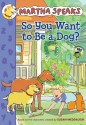 Martha Speaks: So You Want to Be a Dog? (Chapter Book) - Susan Meddaugh