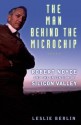 The Man Behind the Microchip: Robert Noyce and the Invention of Silicon Valley - Leslie Berlin