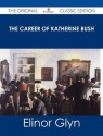 The Career of Katherine Bush - The Original Classic Edition - Elinor Glyn