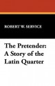 The Pretender: A Story of the Latin Quarter - Robert W. Service