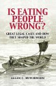 Is Eating People Wrong?: Great Legal Cases and How They Shaped the World - Allan C. Hutchinson