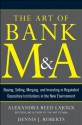 The Art of Bank M&amp;A: Buying, Selling, Merging, and Investing in Regulated Depository Institutions in the New Environment (The Art of M&A Series) - Alexandra Lajoux, Dennis J. Roberts, Heath P. Tarbert