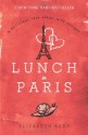 Lunch in Paris: A Delicious Love Story, with Recipes - Elizabeth Bard