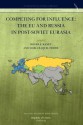 Competing for Influence: The Eu and Russia in Post-Soviet Eurasia - Roger E. Kanet, Maria Raquel Freire