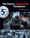 The Digital Filmmaking Handbook, 5th Edition - Sonja Schenk, Ben Long