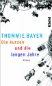 Die kurzen und die langen Jahre: Roman - Thommie Bayer