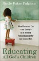 Educating All God’s Children: What Christians Can--and Should--Do to Improve Public Education for Low-Income Kids - Nicole Baker Fulgham