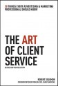 The Art of Client Service, Revised and Updated Edition: 58 Things Every Advertising & Marketing Professional Should Know - Robert Solomon