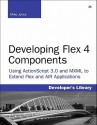 Developing Flex 4 Components: Using ActionScript 3.0 and MXML to Extend Flex and AIR Applications - Mike Jones