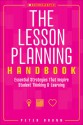 The Lesson Planning Handbook: Essential Strategies That Inspire Student Thinking and Learning - Peter Brunn