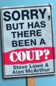 Sorry, but has there been a coup? - Steve Lowe, Alan McArthur