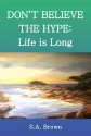 DON'T BELIEVE THE HYPE: Life is Long - S.A. Brown