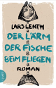 Der Lärm der Fische beim Fliegen: Roman - Lars Lenth, Frank Zuber